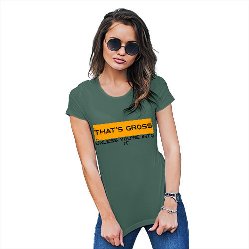 Womens Novelty T Shirt That's Gross Unless You're Into It Women's T-Shirt Small Bottle Green