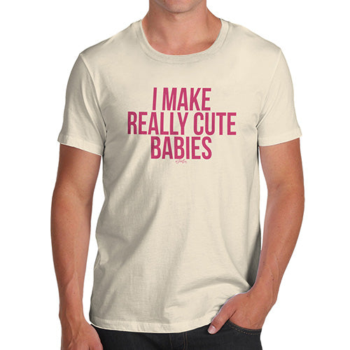 Funny T Shirts For Men I Make Really Cute Babies Men's T-Shirt X-Large Natural
