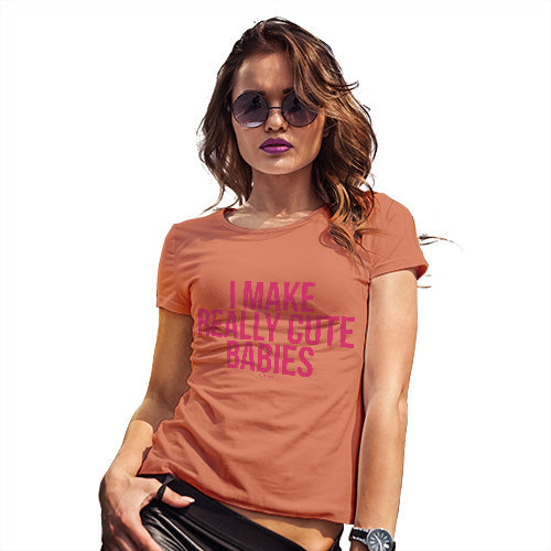 Funny Shirts For Women I Make Really Cute Babies Women's T-Shirt X-Large Orange