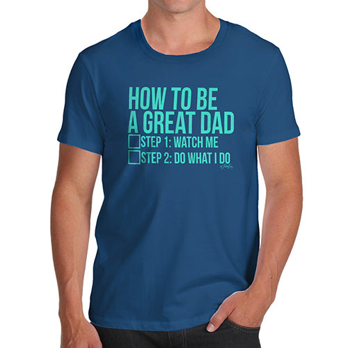 Funny T Shirts For Dad How To Be A Great Dad Men's T-Shirt X-Large Royal Blue