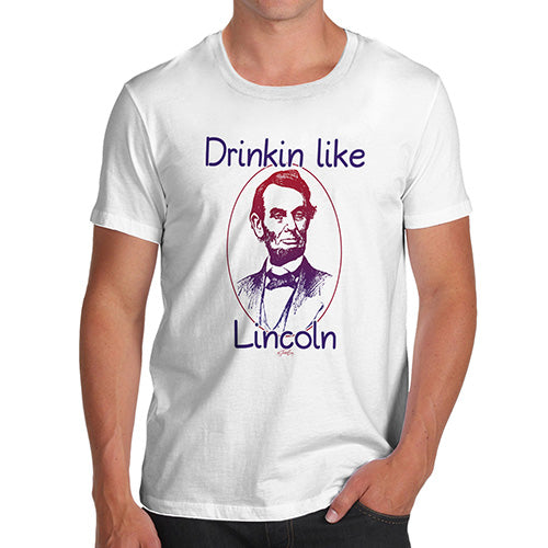 Novelty Tshirts Men Funny Drinkin Like Lincoln Men's T-Shirt Medium White