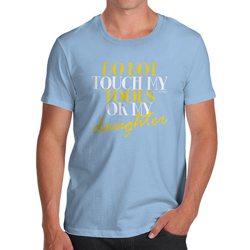 Funny T Shirts For Dad Do Not Touch My Tools Or My Daughter Men's T-Shirt Medium Sky Blue