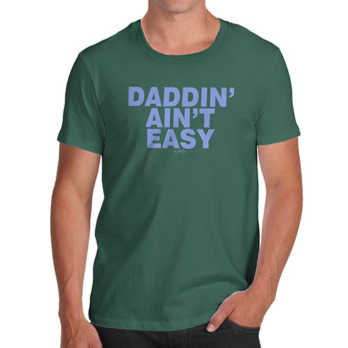 Funny Mens T Shirts Daddin' Aint Easy Men's T-Shirt Medium Bottle Green