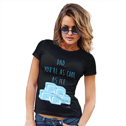 Funny Tshirts For Women Dad You're As Cool As Ice Women's T-Shirt X-Large Black