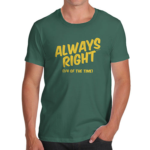 Mens T-Shirt Funny Geek Nerd Hilarious Joke Always Right Men's T-Shirt X-Large Bottle Green