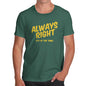 Mens T-Shirt Funny Geek Nerd Hilarious Joke Always Right Men's T-Shirt X-Large Bottle Green