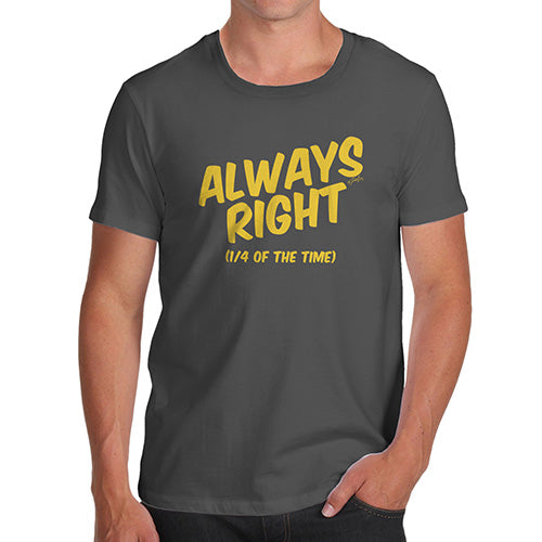 Funny Tshirts For Men Always Right Men's T-Shirt X-Large Dark Grey