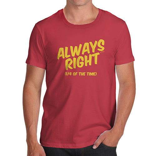 Novelty Tshirts Men Funny Always Right Men's T-Shirt Medium Red