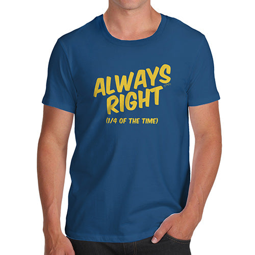 Funny Tee For Men Always Right Men's T-Shirt Small Royal Blue