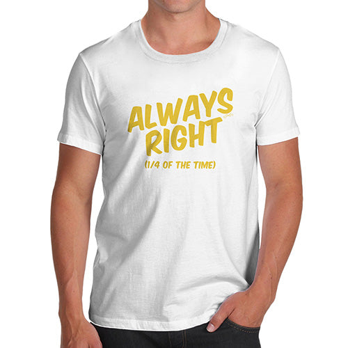 Novelty Tshirts Men Always Right Men's T-Shirt X-Large White