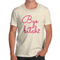 Mens T-Shirt Funny Geek Nerd Hilarious Joke Bye B-tch Men's T-Shirt Small Natural