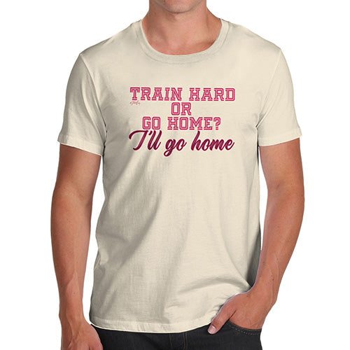 Funny T Shirts For Men Train Hard I'll Go Home Men's T-Shirt Medium Natural
