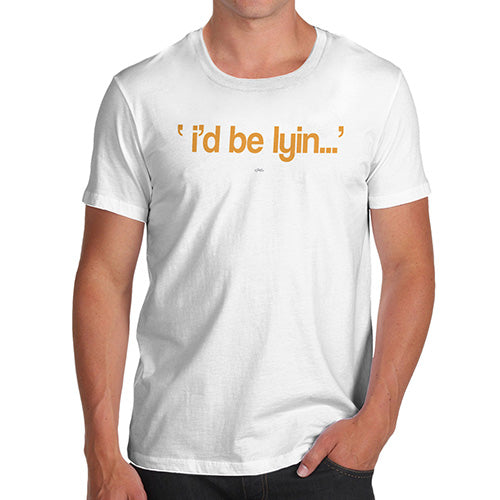 Funny Gifts For Men I'd Be Lyin Men's T-Shirt Large White
