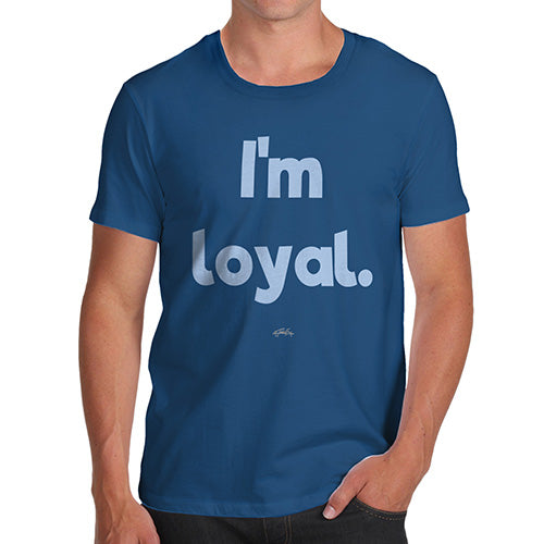 Funny Gifts For Men I'm Loyal Men's T-Shirt Large Royal Blue