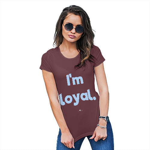 Womens Humor Novelty Graphic Funny T Shirt I'm Loyal Women's T-Shirt Large Burgundy