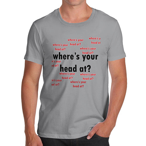 Mens Funny Sarcasm T Shirt Where's Your Head At Again? Men's T-Shirt Large Light Grey