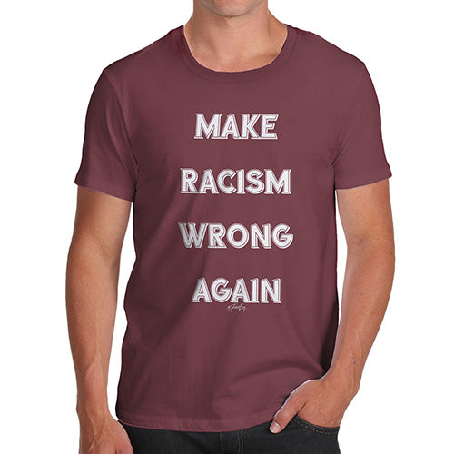Mens T-Shirt Funny Geek Nerd Hilarious Joke Make Racism Wrong Again Men's T-Shirt Medium Burgundy