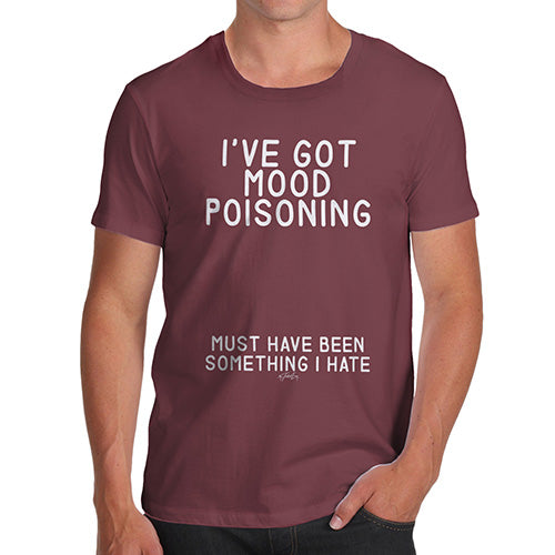 Mens Humor Novelty Graphic Sarcasm Funny T Shirt I've Got Mood Poisoning Men's T-Shirt Medium Burgundy