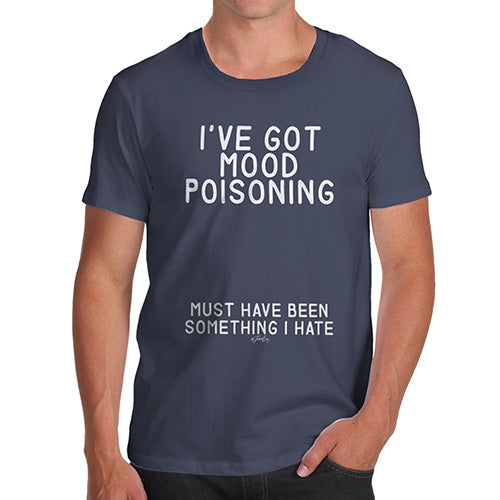 Novelty T Shirts For Dad I've Got Mood Poisoning Men's T-Shirt Small Navy