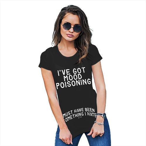 Funny Gifts For Women I've Got Mood Poisoning Women's T-Shirt X-Large Black