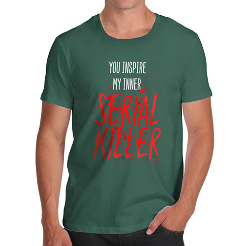 Mens Humor Novelty Graphic Sarcasm Funny T Shirt You Inspire My Inner Serial Killer Men's T-Shirt Medium Bottle Green