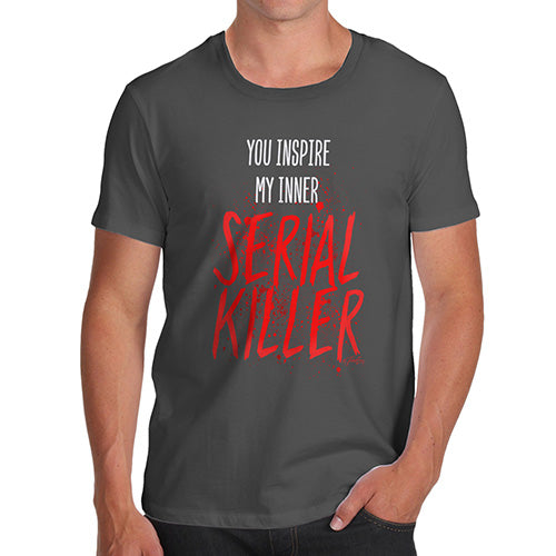 Funny Tee Shirts For Men You Inspire My Inner Serial Killer Men's T-Shirt Small Dark Grey
