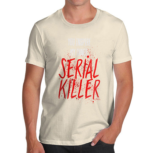 Mens Funny Sarcasm T Shirt You Inspire My Inner Serial Killer Men's T-Shirt Medium Natural