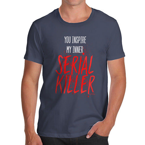 Novelty Tshirts Men Funny You Inspire My Inner Serial Killer Men's T-Shirt Large Navy