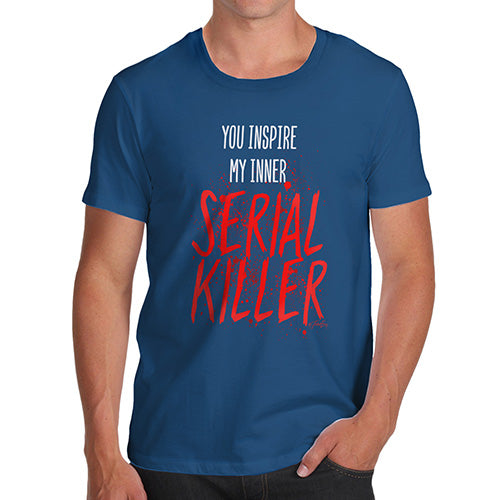 Funny Gifts For Men You Inspire My Inner Serial Killer Men's T-Shirt X-Large Royal Blue