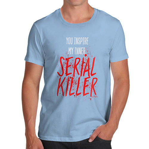 Funny Mens Tshirts You Inspire My Inner Serial Killer Men's T-Shirt Medium Sky Blue