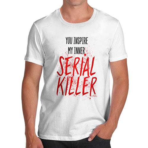 Novelty Tshirts Men You Inspire My Inner Serial Killer Men's T-Shirt Medium White