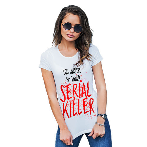 Funny Gifts For Women You Inspire My Inner Serial Killer Women's T-Shirt Medium White