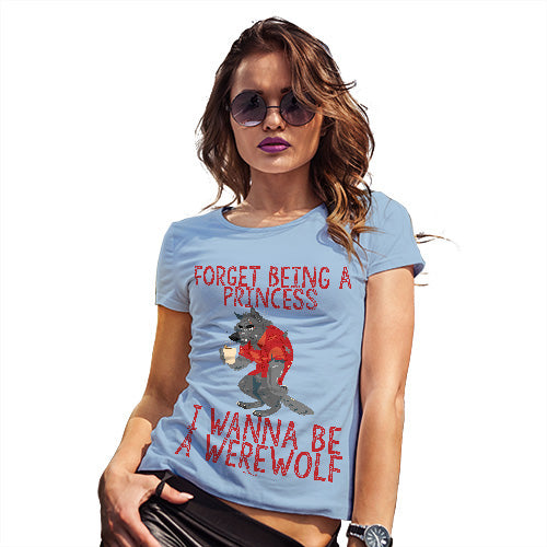 Funny T-Shirts For Women Sarcasm I Wanna Be A Werewolf Women's T-Shirt Small Sky Blue