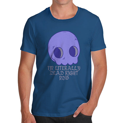 Funny T-Shirts For Guys Literally Dead Right Now Men's T-Shirt Small Royal Blue