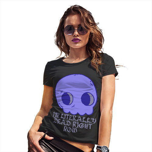 Funny Gifts For Women Literally Dead Right Now Women's T-Shirt Medium Black