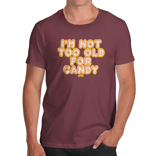 Novelty Tshirts Men I'm Not Too Old For Candy Men's T-Shirt Medium Burgundy