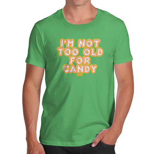 Novelty Tshirts Men I'm Not Too Old For Candy Men's T-Shirt Large Green