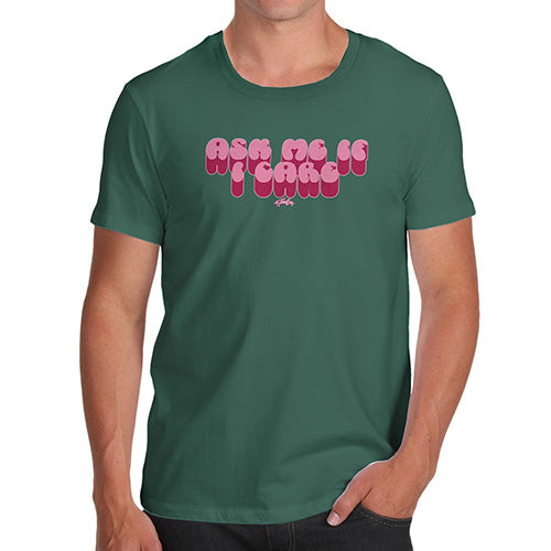 Mens Humor Novelty Graphic Sarcasm Funny T Shirt Ask Me If I Care Men's T-Shirt X-Large Bottle Green