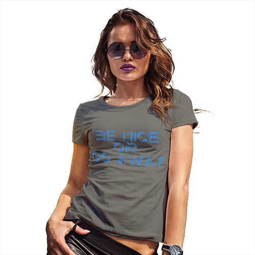 Funny T-Shirts For Women Sarcasm Be Nice Or Go Away Women's T-Shirt X-Large Khaki