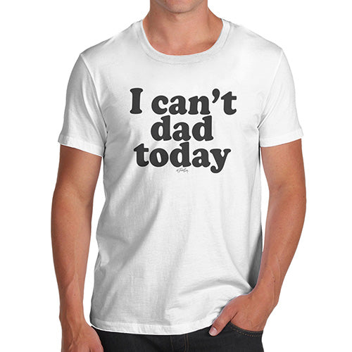 Mens Funny Sarcasm T Shirt I Can't Dad Today Men's T-Shirt Small White