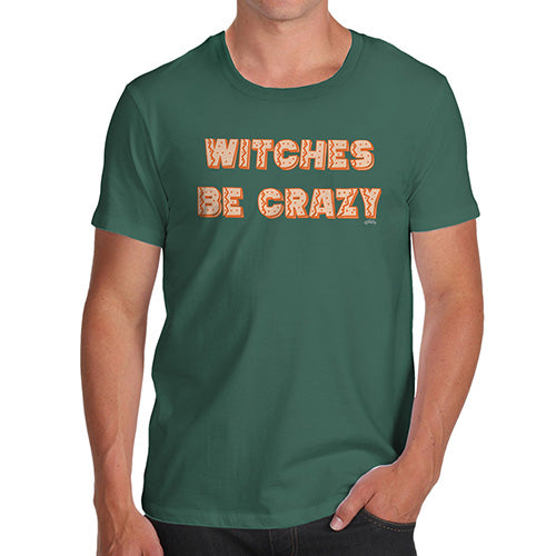 Funny T-Shirts For Men Sarcasm Witches Be Crazy Men's T-Shirt X-Large Bottle Green