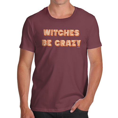Funny T-Shirts For Men Witches Be Crazy Men's T-Shirt Medium Burgundy
