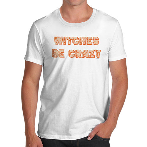 Funny Gifts For Men Witches Be Crazy Men's T-Shirt Medium White