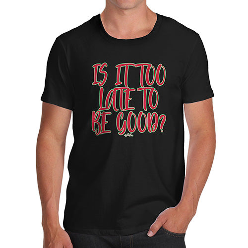 Funny Tee For Men Is It Too Late To Be Good Men's T-Shirt Small Black