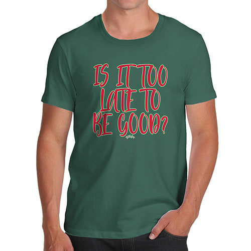 Funny Mens Tshirts Is It Too Late To Be Good Men's T-Shirt Large Bottle Green