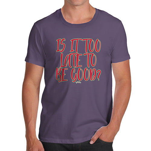 Funny T-Shirts For Guys Is It Too Late To Be Good Men's T-Shirt Large Plum