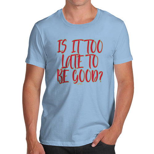 Novelty T Shirts For Dad Is It Too Late To Be Good Men's T-Shirt Large Sky Blue