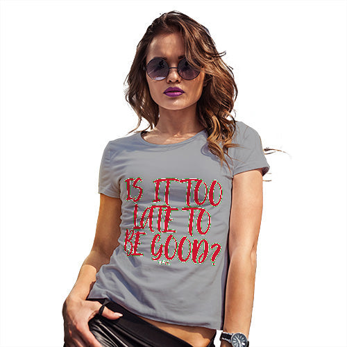 Funny Shirts For Women Is It Too Late To Be Good Women's T-Shirt Small Light Grey