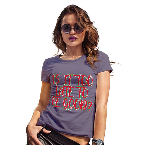 Womens Novelty T Shirt Is It Too Late To Be Good Women's T-Shirt Small Plum