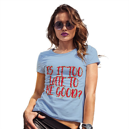Funny T Shirts For Mom Is It Too Late To Be Good Women's T-Shirt Medium Sky Blue